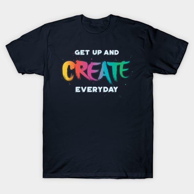 Get Up and Create Something T-Shirt by PixelSamuel